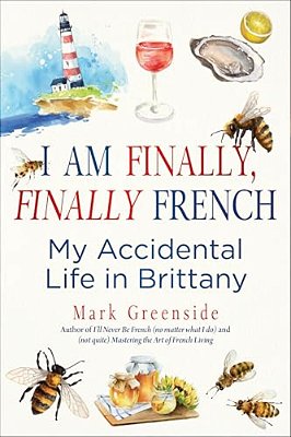 I Am Finally, Finally French: My Accidental Life In Brittany-..