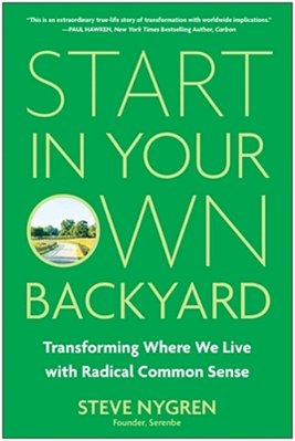 Start In Your Own Backyard: Transforming Where We Live With Radical Common Sense-..