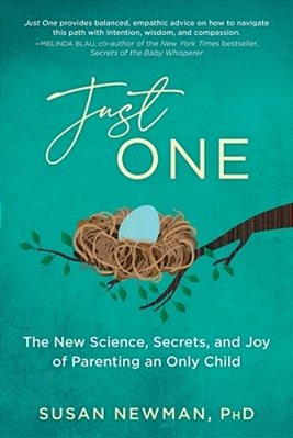 Just One: The New Science, Secrets & Joy Of Parenting An Only Child-..