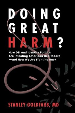Doing Great Harm?: How Dei And Identity Politics Are Infecting American Healthcare--and How We Are Fighting Back-..