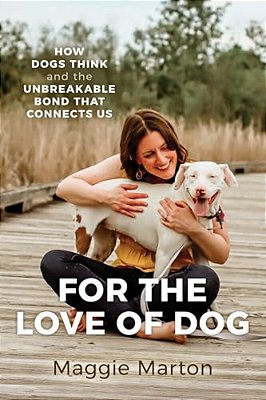 For The Love Of Dog: How Dogs Think And The Unbreakable Bond That Connects US-..