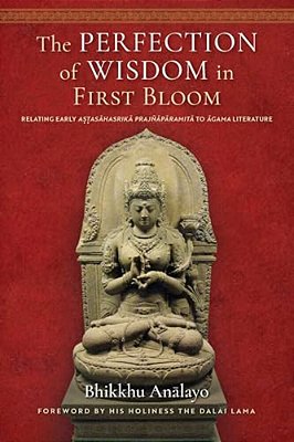The Perfection Of Wisdom In First Bloom: Relating Early Astasahasrika Prajnaparamita To Agama Literature-..