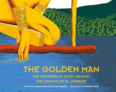 The Golden Man: The Indigenous Story Behind The Legend Of El Dorado-..