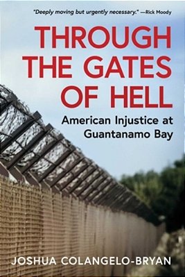 Through The Gates Of Hell: American Injustice At Guantanamo Bay-..