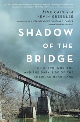 Shadow Of The Bridge: The Delphi Murders And The Dark Side Of The American Heartland-..