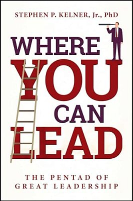 Where You Can Lead: The Pentad Of Great Leadership-..