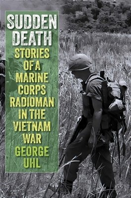 Sudden Death: Stories Of A Marine Corps Radioman In The Vietnam War-..