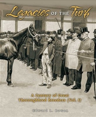 Legacies Of The Turf: A Century Of Great Thoroughbred Breeders V1-..