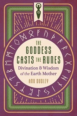 The Goddess Casts The Runes: Divination And Wisdom Of The Earth Mother-..