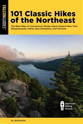 101 Classic Hikes Of The Northeast: The Best Hikes In Connecticut, Rhode Island, Eastern New York, Massachusetts, Maine, New Hampshire, And Vermont-..