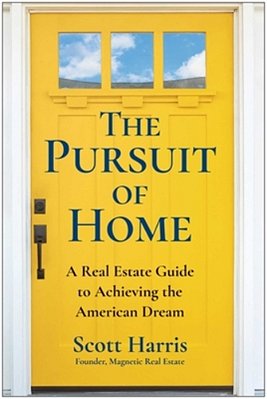 The Pursuit Of Home: A Real Estate Guide To Achieving The American Dream-..