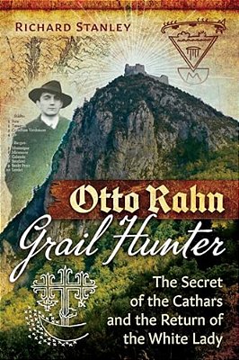 Otto Rahn, Grail Hunter: The Secret Of The Cathars And The Return Of The White Lady-..