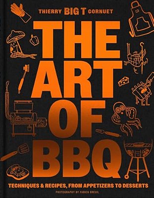 The Art Of Barbecue: Techniques And Recipes, From Appetizers To Desserts-..