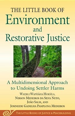 Little Book Of Environment And Restorative Justice: A Multidimensional Approach To Undoing Settler Harms-..