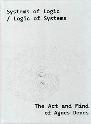 Systems Of Logic/Logic Of Systems: The Art Of Agnes Denes-..