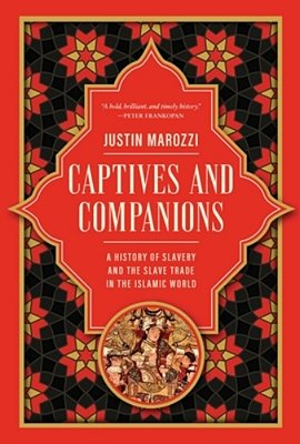 Captives And Companions: A History Of Slavery And The Slave Trade In The Islamic World-..