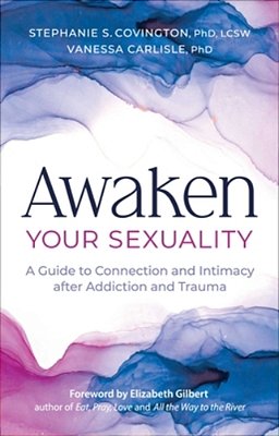 Awaken Your Sexuality: A Guide To Connection And Intimacy After Addiction And Trauma-..