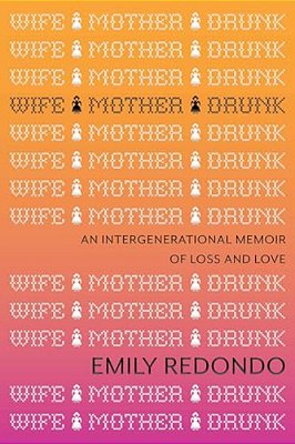 Wife Mother Drunk: An Intergenerational Memoir Of Loss And Love-..