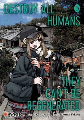 Destroy All Humans. They Can't Be Regenerated. A Magic: The Gathering Manga, Vol. 5-..