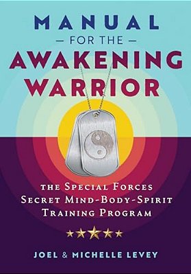 Manual For The Awakening Warrior: The Special Forces Secret Mind-Body-spirit Training Program-..
