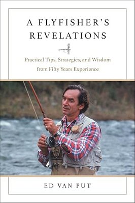 Flyfisher's Revelations: Practical Tips, Strategies, And Wisdom From Fifty Years Experience-..