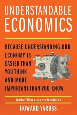 Understandable Economics: Because Understanding Our Economy Is Easier Than You Think And More Important Than You Know-..