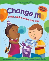 Change It! - Solids, Liquids, Gases And You-..