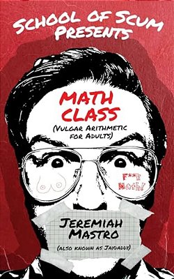 School Of Scum Presents: Math Class: (Vulgar Arithmetic For Adults)-..