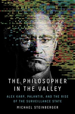 The Philosopher In The Valley: Alex Karp, Palantir, And The Rise Of The Surveillance State-..