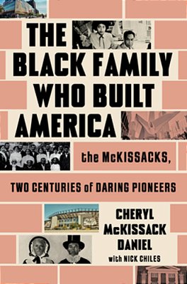 The Black Family Who Built America: The Mckissacks, Two Centuries Of Daring Pioneers-..