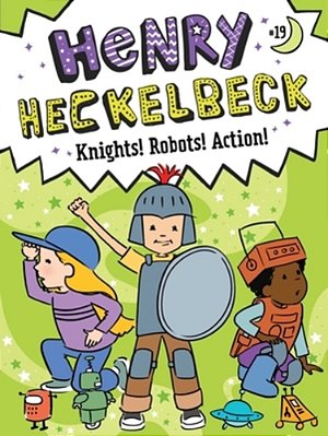Henry Heckelbeck Knights! Robots! Action!-..