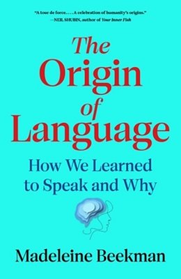 The Origin Of Language: How We Learned To Speak And Why-..