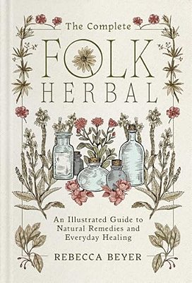 The Complete Folk Herbal: An Illustrated Guide To Natural Remedies And Everyday Healing-..