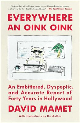 Everywhere An Oink Oink: An Embittered, Dyspeptic, And Accurate Report Of Forty Years In Hollywood-..