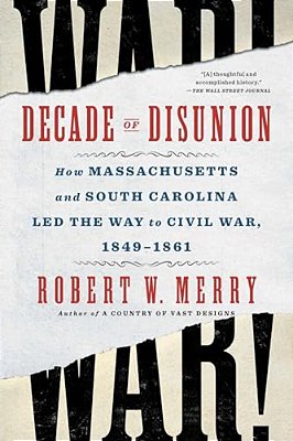 Decade Of Disunion: How Massachusetts And South Carolina Led The Way To Civil War, 1849-1861-..