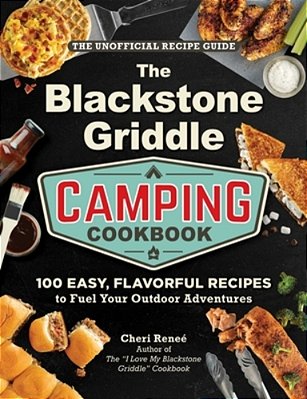 The Blackstone Griddle Camping Cookbook: 100 Easy, Flavorful Recipes To Fuel Your Outdoor Adventures-..