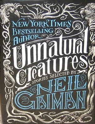 Unnatural Creatures: Stories Selected By Neil Gaiman-..