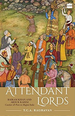 Attendant Lords: Bairam Khan And Abdur Rahim, Courtiers And Poets In Mughal India-..