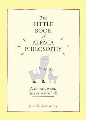 The Little Book Of Alpaca Philosophy: A Calmer, Wiser, Fuzzier Way Of Life-..
