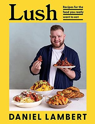 Lush: Recipes For The Food You Really Want To Eat-..
