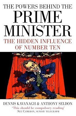 The Powers Behind The Prime Minister: The Hidden Influence Of Number Ten-..