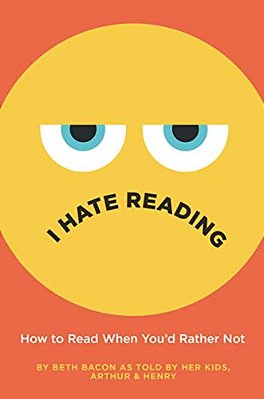 I Hate Reading: How To Read When You'd Rather Not-..