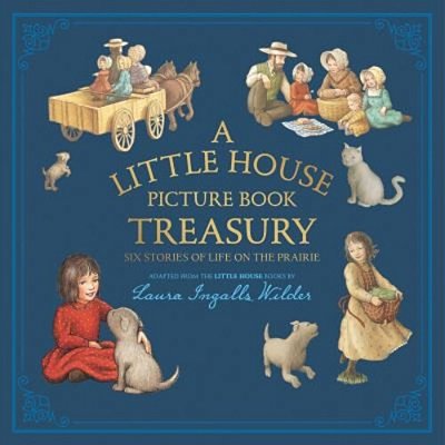 A Little House Picture Book Treasury: Six Stories Of Life On The Prairie-..