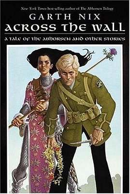 Across The Wall: A Tale Of The Abhorsen And Other Stories-..