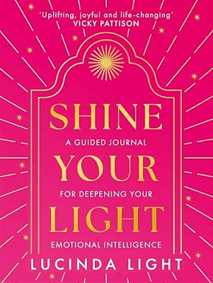 Shine Your Light: A Guided Journal For Deepening Your Emotional Intelligence-..