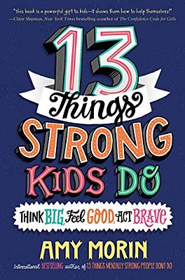 13 Things Strong Kids Do: Think Big, Feel Good, Act Brave-..