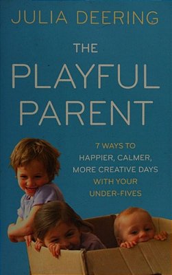 The Playful Parent: 7 Ways To Happier, Calmer, More Creative Days With Your Under-Fives-..