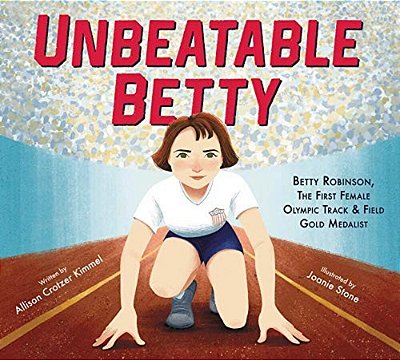 Unbeatable Betty: Betty Robinson, The First Female Olympic Track & Field Gold Medalist-..
