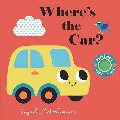 Where's The Car?: (An Interactive, Sensory Lift-The-flap Book With Felt Flaps And A Mirror For Babies & Toddlers. Friendly Vehicles Include A Train, B-..
