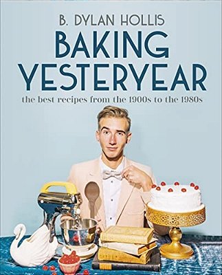 Baking Yesteryear: The Best Recipes From The 1900S To The 1980S-..